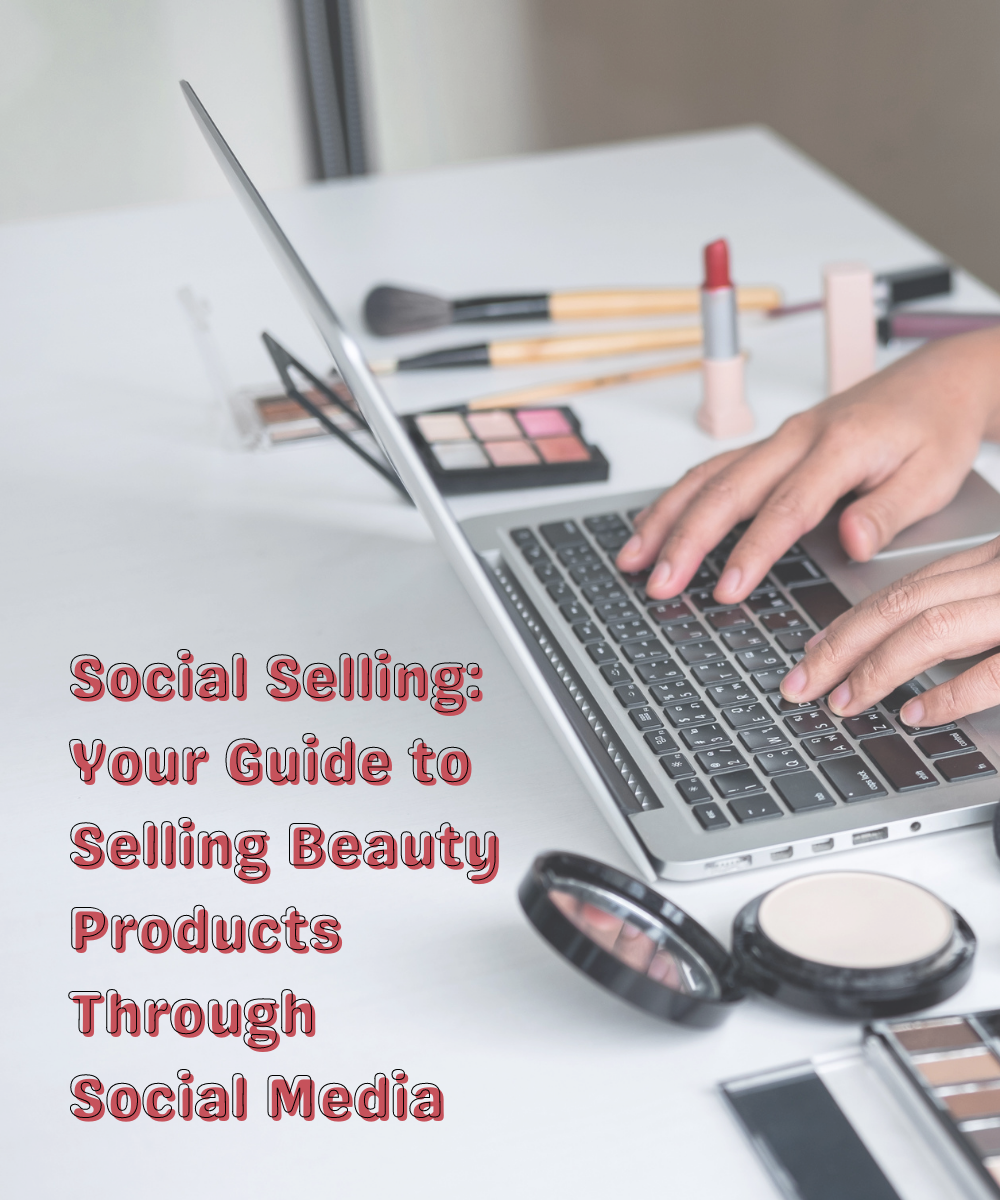 Social Selling: Your Guide to Selling Beauty Products Through Social Media