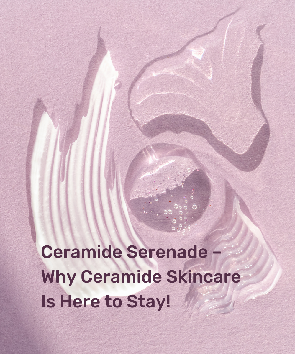 Ceramide Serenade – Why Ceramide Skincare Is Here to Stay!