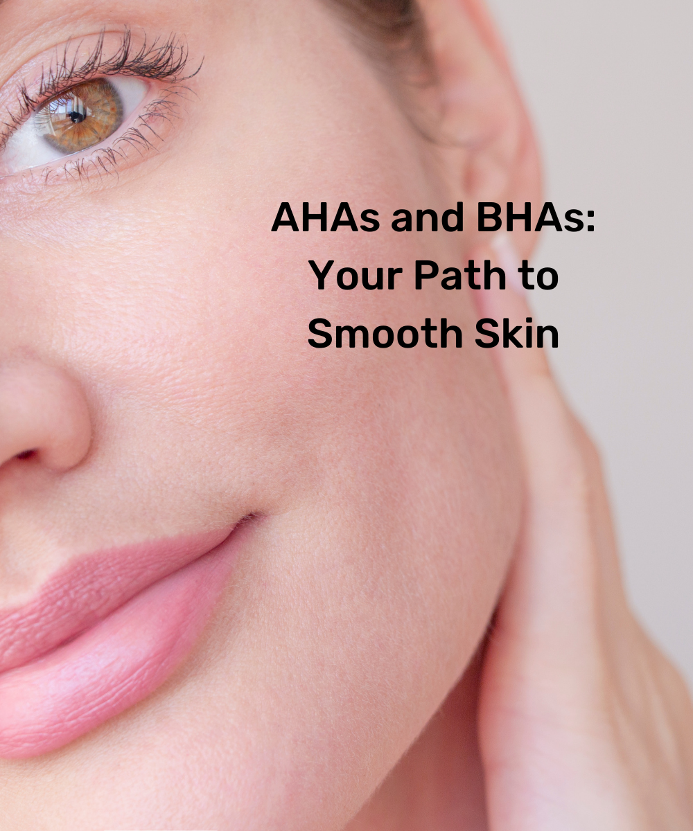 AHAs and BHAs: Your Path to Smooth Skin